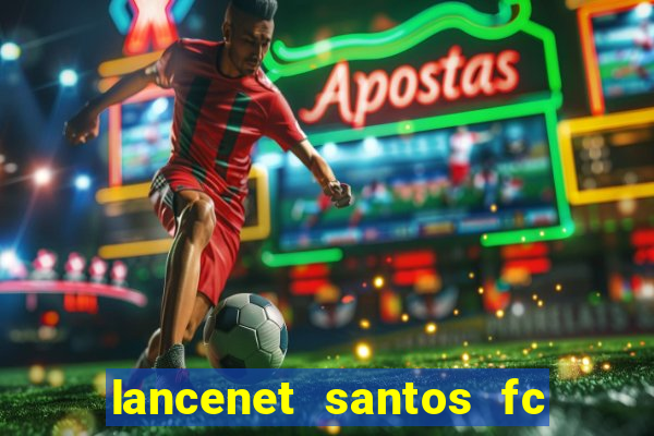 lancenet santos fc ultimas noticias